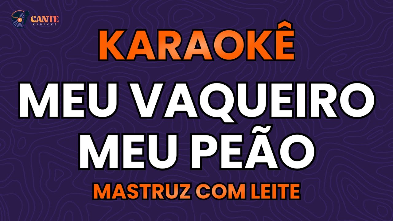 KARAOKÊ 🎤 - MEU VAQUEIRO MEU PEÃO - MASTRUZ COM LEITE