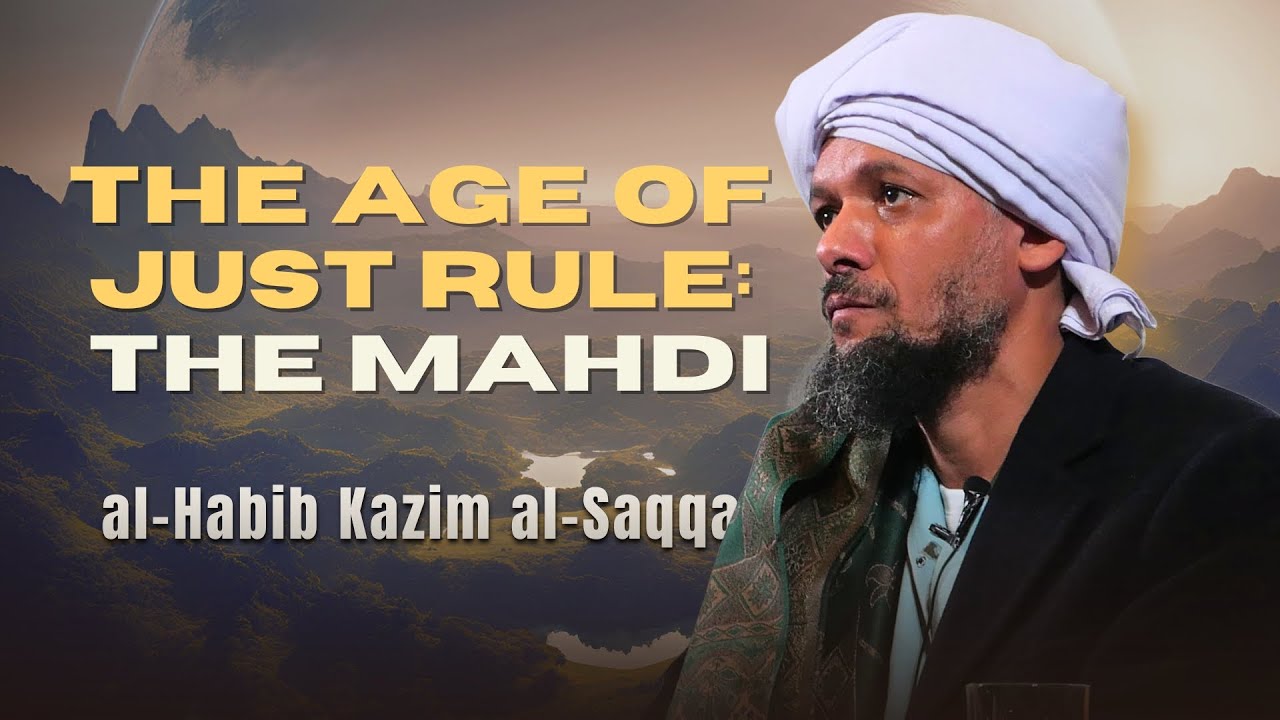 The Age of Just Rule: The Mahdi | Al-Ḥabīb Kāẓim al-Saqqāf