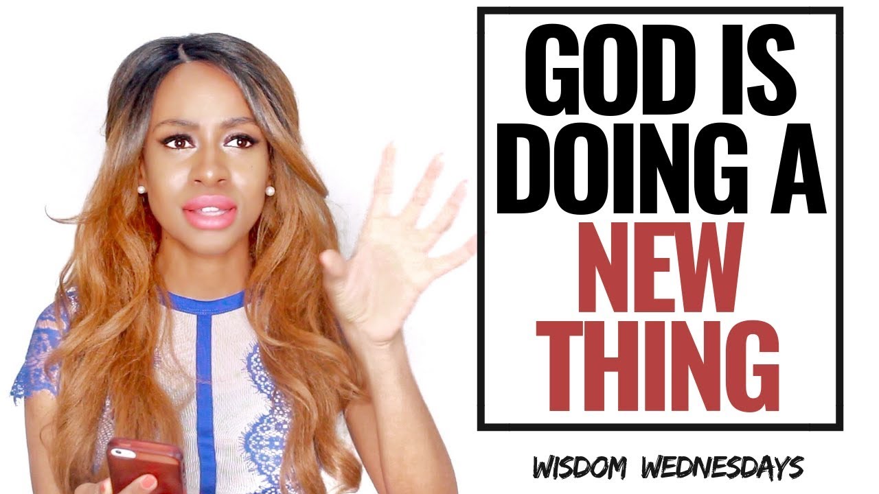 BEHOLD GOD IS DOING A NEW THING - Wisdom Wednesdays
