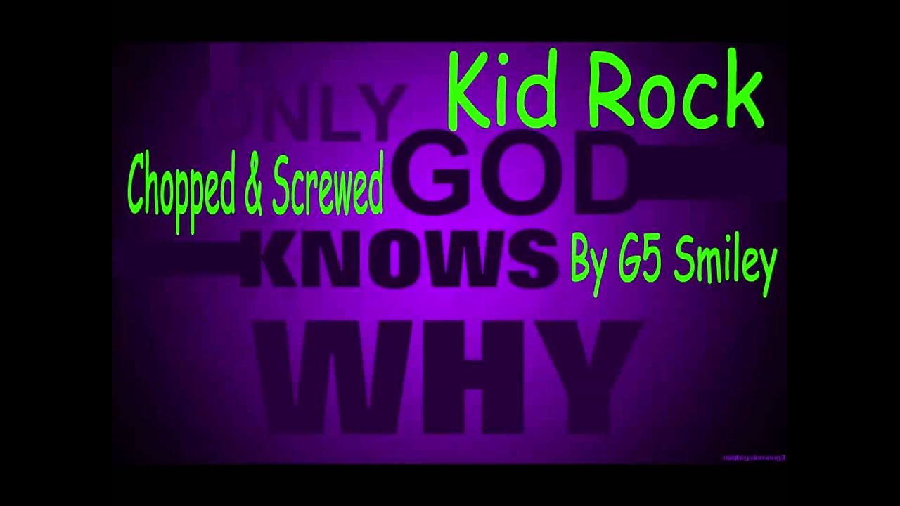 Kid Rock-Only God Knows Why (Chopped & Screwed by G5 Smiley) Screw Tha World Vol. 1