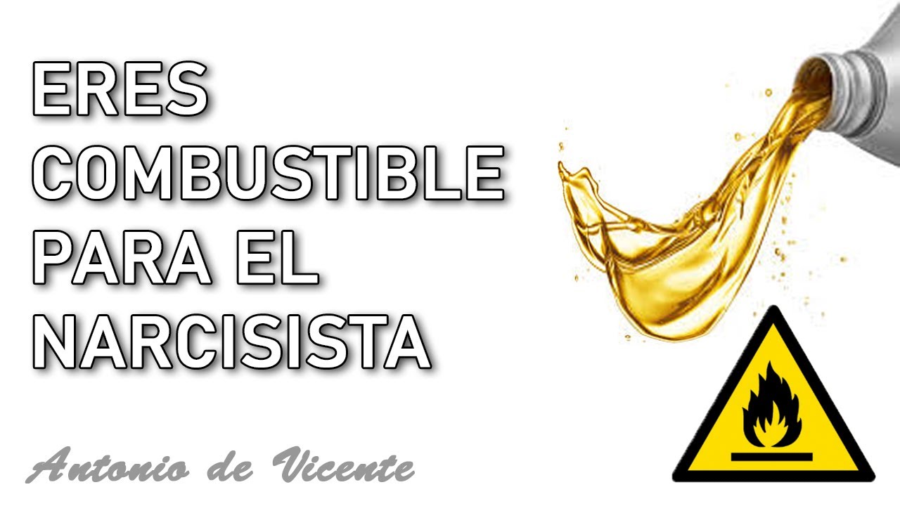 ERES COMBUSTIBLE PARA EL NARCISISTA  | Antonio de Vicente