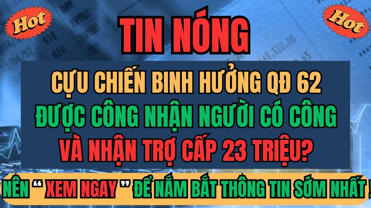 Cựu Chiến Binh Hưởng Quyết Định 62: Được Công Nhận Người Có Công Và Trợ Cấp Một Lần Ra Sao?