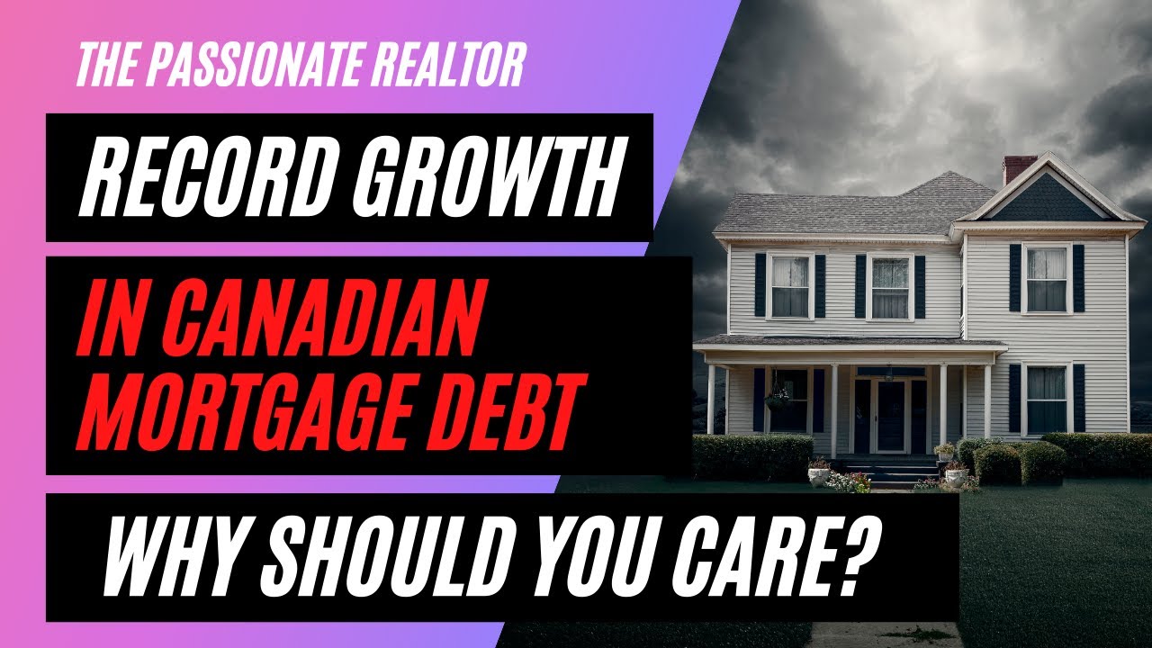 Canadian Real Estate | Record Mortgage Debt Growth | How Did It Happen? Why Should You Care?
