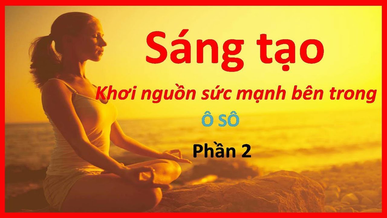 Sáng tạo- khơi nguồn sức mạnh bên trong  | p2 | Sách tâm linh hay