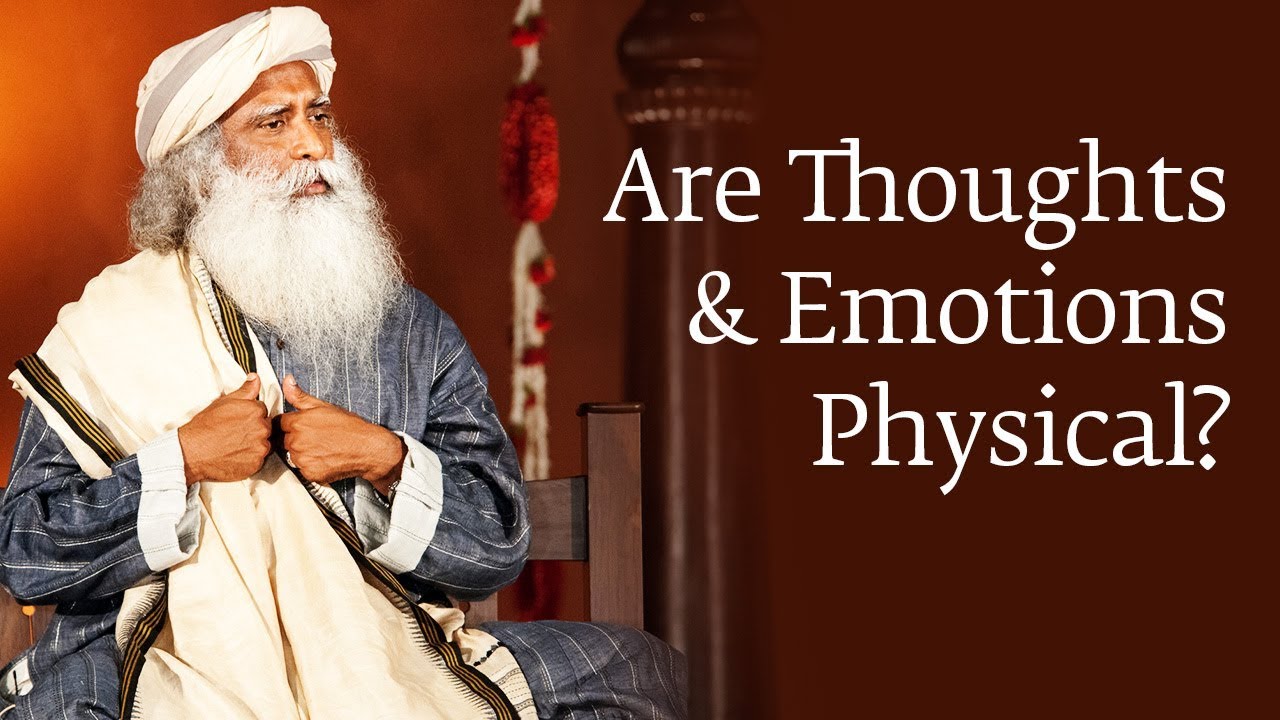 Are Thoughts and Emotions Physical? | Sadhguru