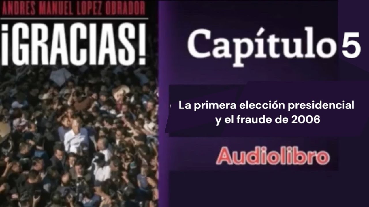 Audiolibro-Gracias-Lopez Obrador-Capitulo 5 La primera elección presidencial y el fraude de 2006