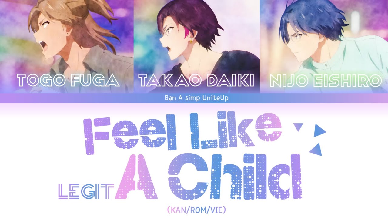 Feel Like A Child (vietsub) - LEGIT - Bạn A simp UniteUp