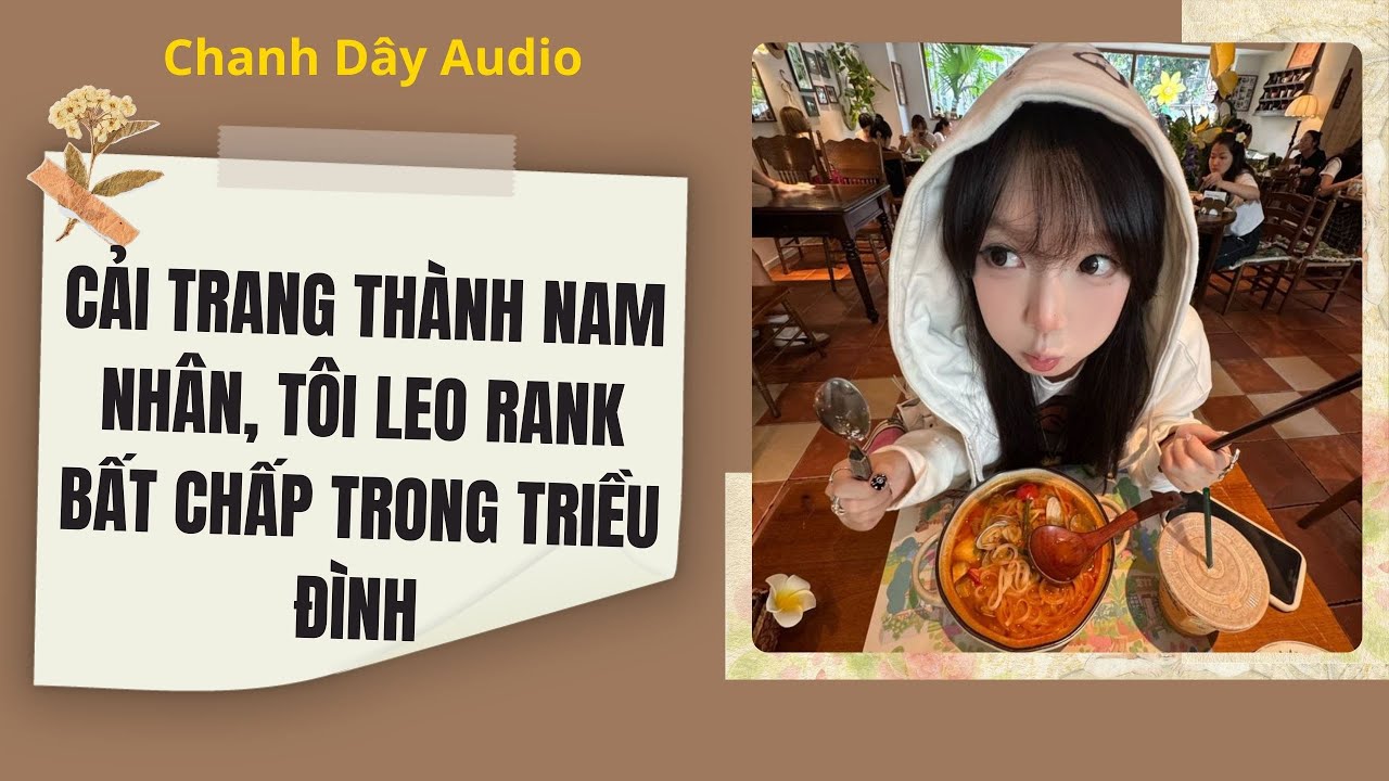 [Truyện audio] CẢI TRANG THÀNH NAM NHÂN, TÔI ĐIÊN CUỒN LEO RANK TRONG TRIỀU ĐÌNH (full)