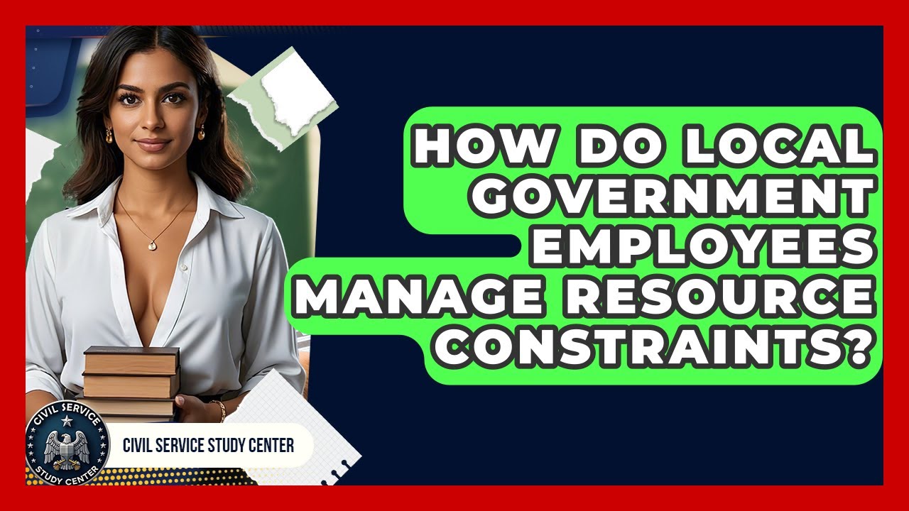 How Do Local Government Employees Manage Resource Constraints? - Civil Service Study Center