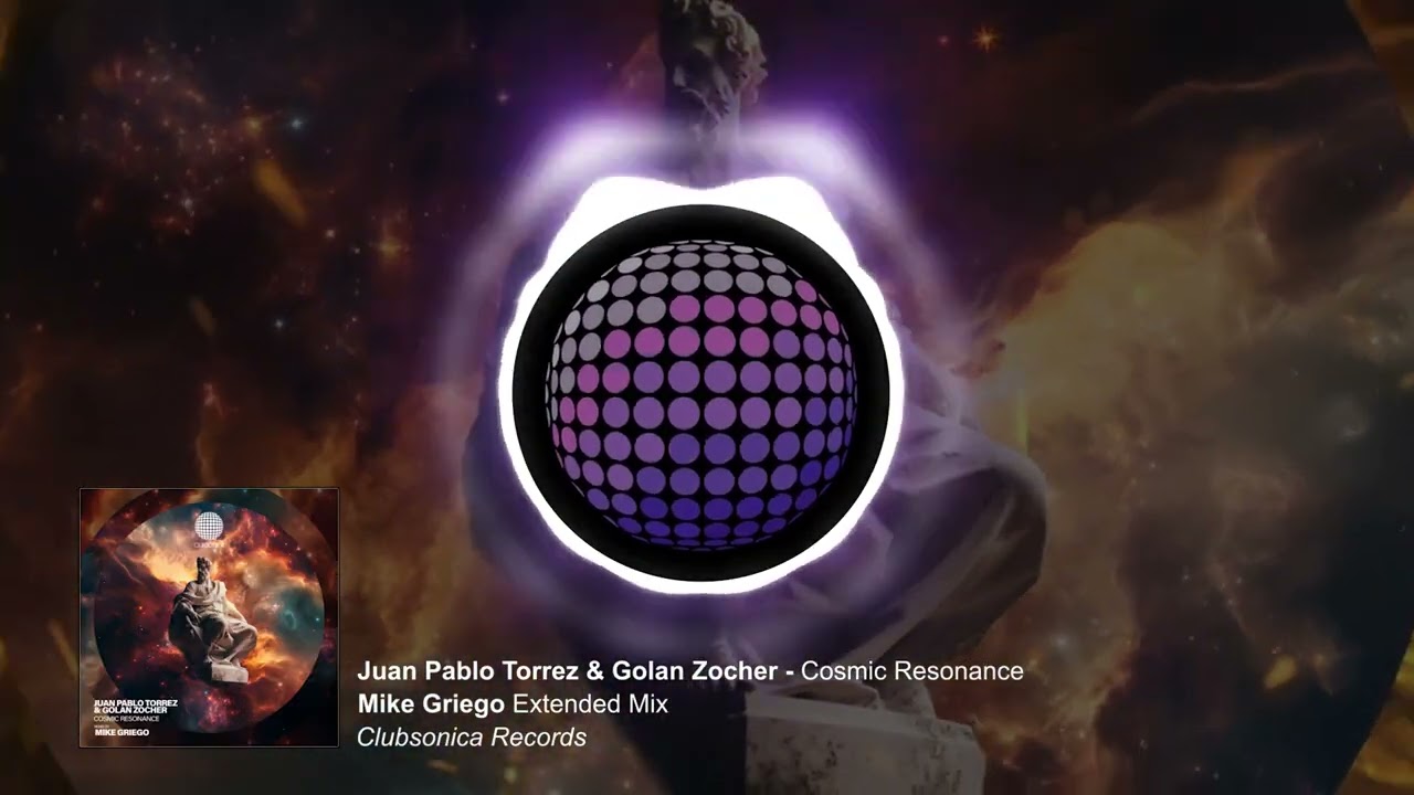 Juan Pablo Torrez & Golan Zocher  - Cosmic Resonance (Mike Griego Extended Mix) [Clubsonica Records]