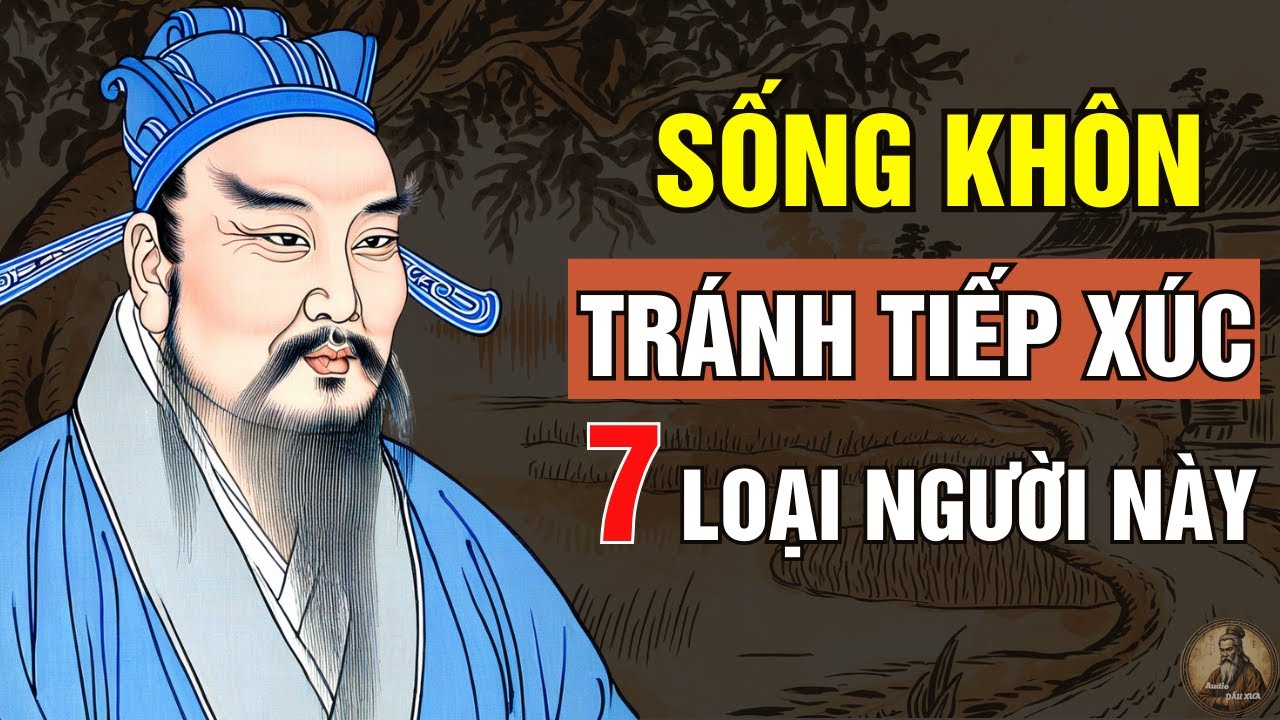 CỔ NHÂN DẠY : 7 KIỂU NGƯỜI CẦN TRÁNH XA CÀNG XA CÀNG TỐT | TRIẾT LÝ SỐNG NGÀN