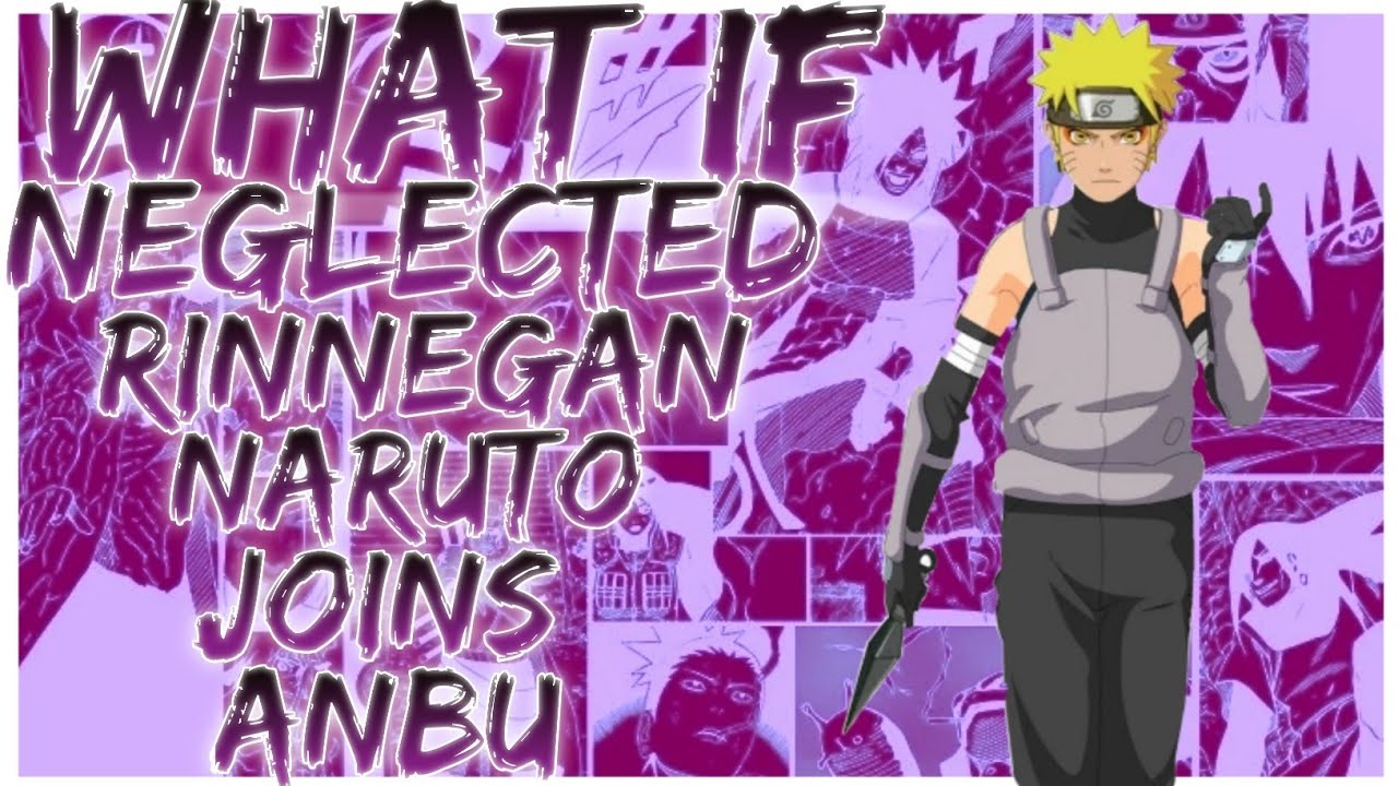 what if Neglected Rinnegan Naruto joins ANBU