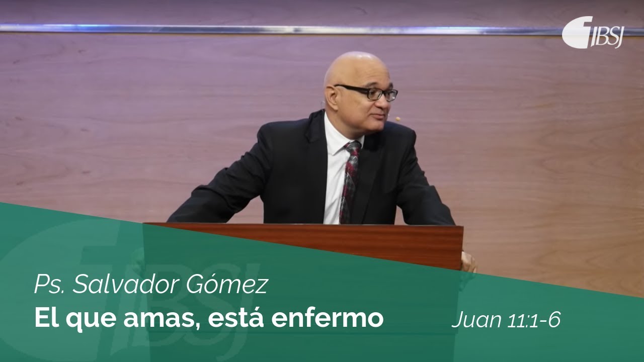El que amas, está enfermo | Juan 11:1-6 | Ps. Salvador Gómez Dickson