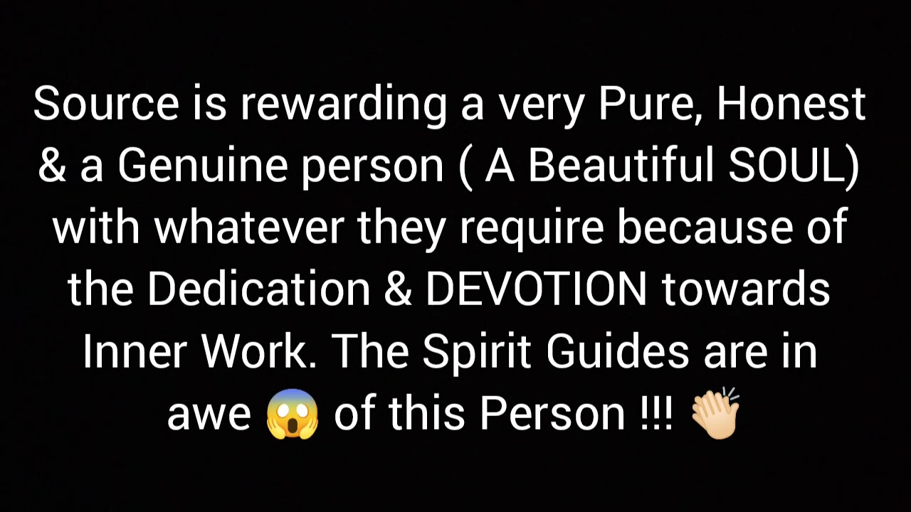 Source is rewarding your Purity, dedication and authenticity. Guides are in awe of this person 🤗😍
