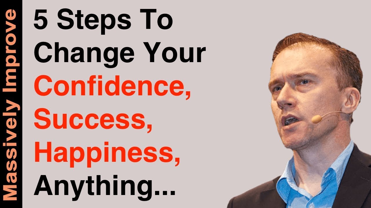 5 Steps To Change Your Life - Confidence, Success, Happiness, Whatever