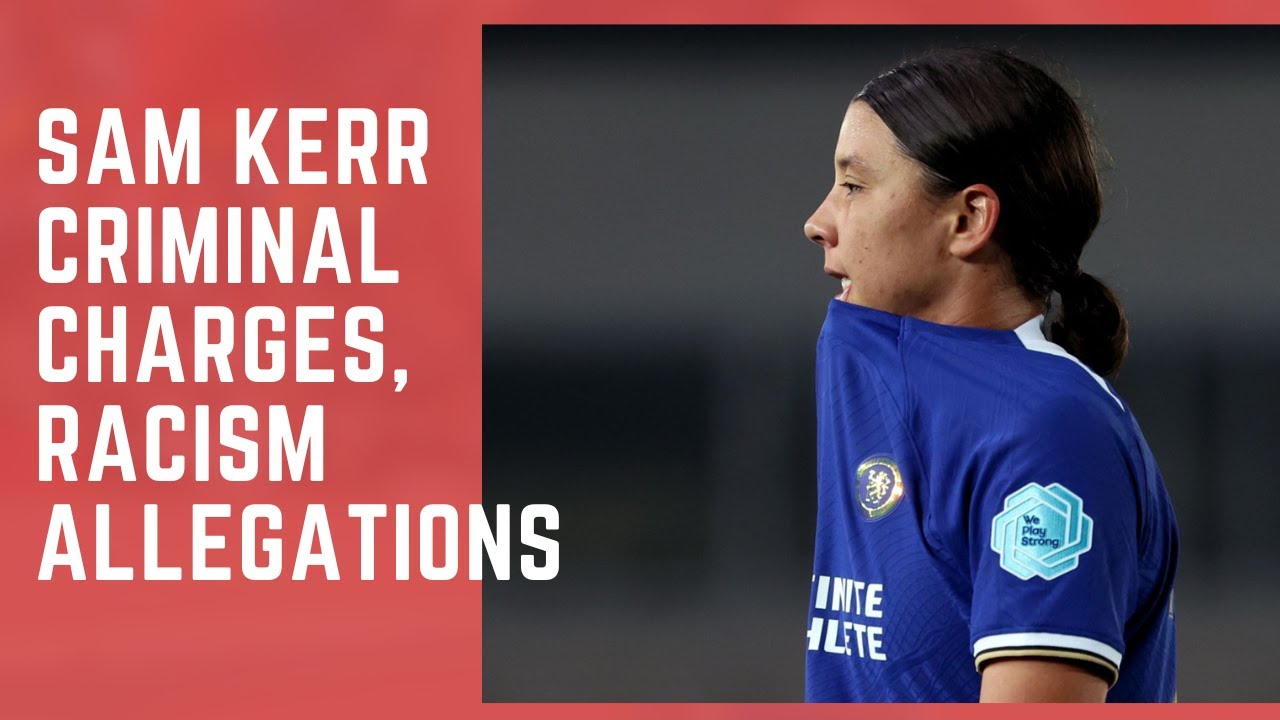 Matildas Captain Sam Kerr Criminal Trial Racism Allegations
