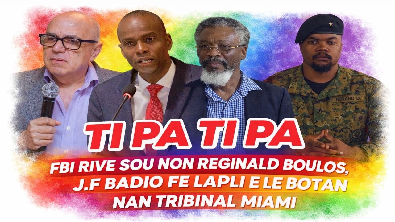 TI PA TI PA, FBI RIVE SOU NON REGINALD BOULOS, ETAZINI PRAL MANDE VOYE J F BADIO BA LI, BOUCH PA GOU