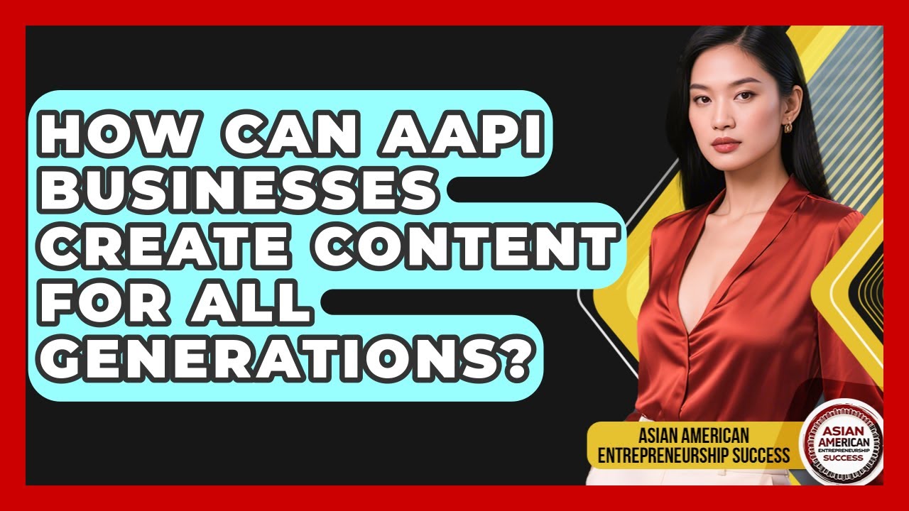 How Can AAPI Businesses Create Content For All Generations?