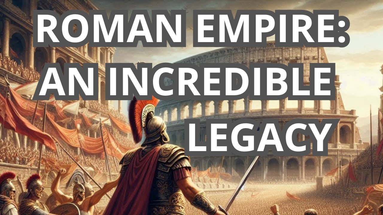 Roman Empire: An Incredible Legacy