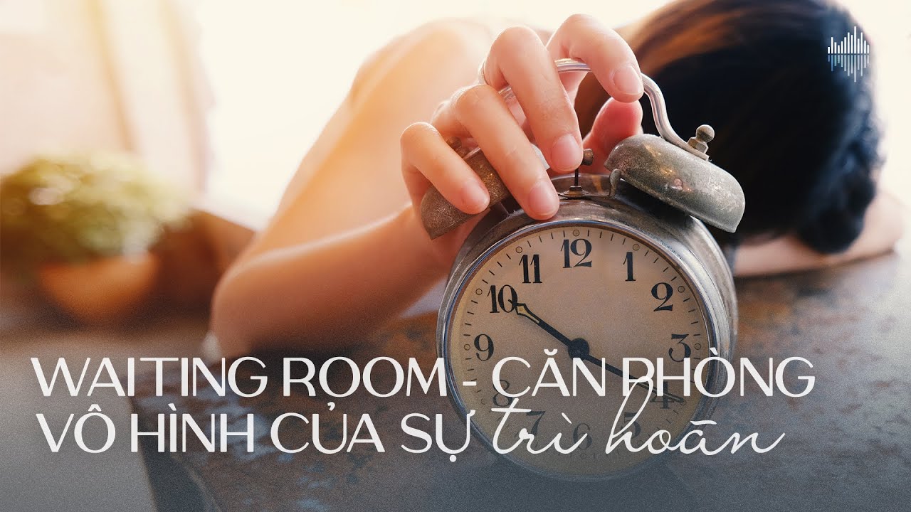 Podcast #17: Waiting Room - Căn phòng vô hình của sự trì hoãn