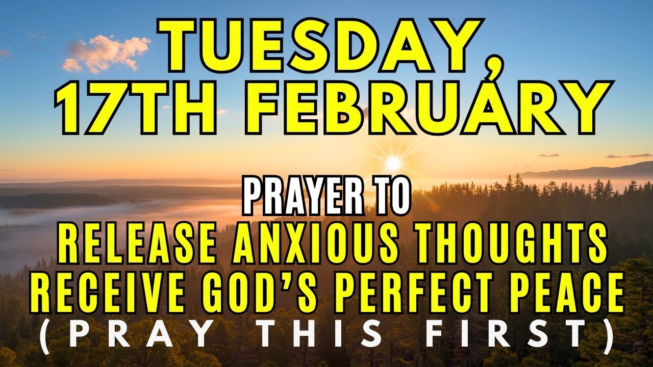 Tuesday, 17th February | Prayer to Release All Anxiety and Receive God’s Perfect Peace in 2026