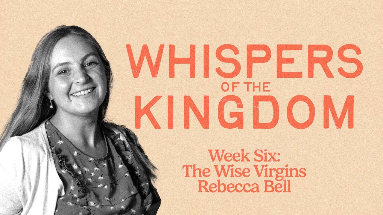 Whispers of the Kingdom | Week Six: The Wise Virgins | Rebecca Bell