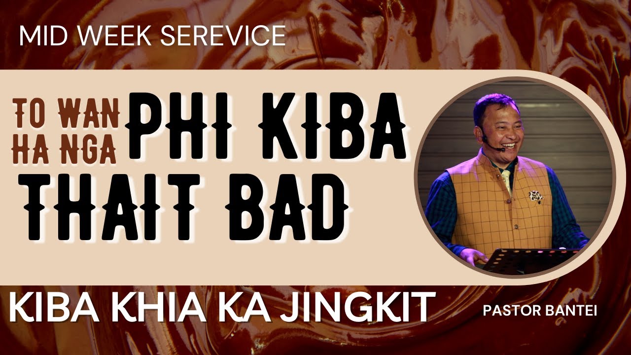 To wan ha nga phi kiba thait bad kiba khia ka jingkit | Pastor Bantei | Mid Week service 2022