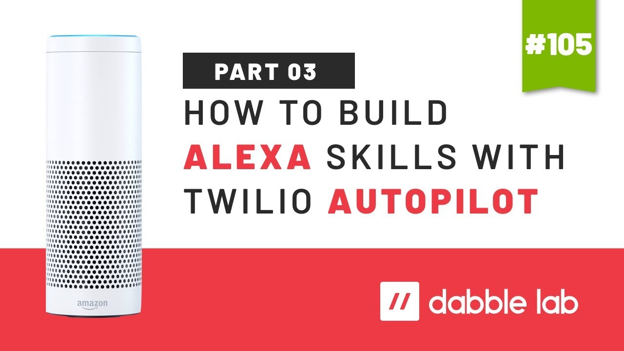 How to build Alexa skills with Twilio Autopilot - Part 3 - Dabble Lab #105