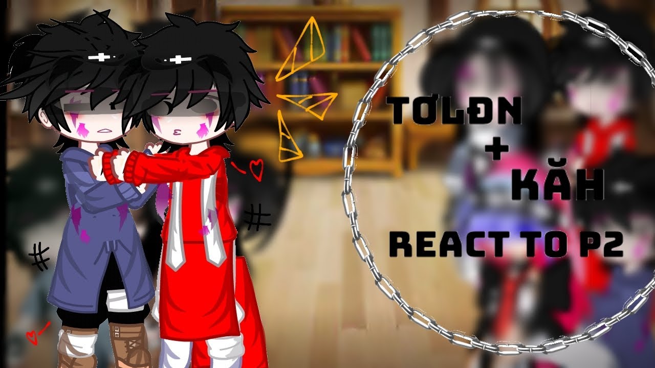 TƠLĐN +KĂH react to ll p2 ll by#hako ll cre#tiktok ll