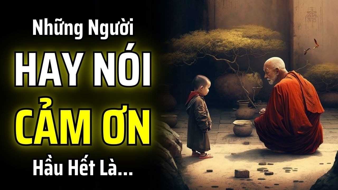 NHỮNG NGƯỜI THƯỜNG XUYÊN NÓI CẢM ƠN, HẦU HẾT LÀ...| THUẬT CỔ NHÂN