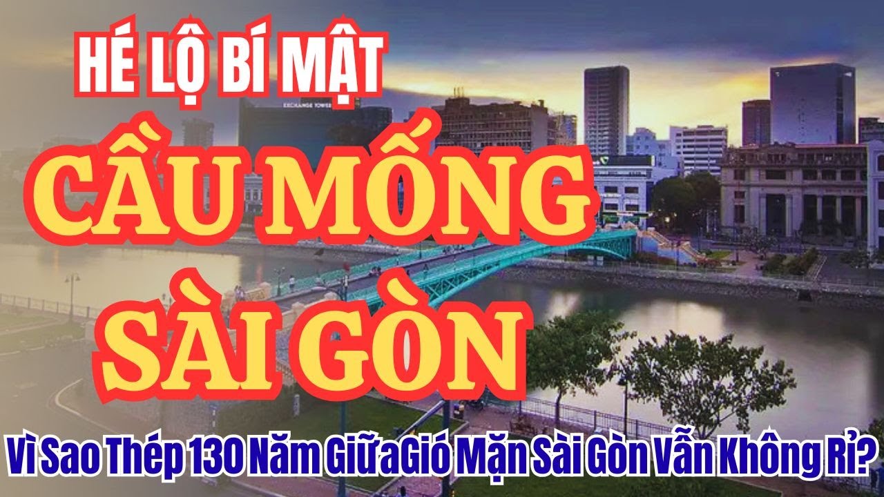 Bí Ẩn Cầu Mống Sài Gòn - Vì Sao Vẫn Đứng Vững Sau Hơn 100 Năm Vẫn Không Rỉ ?