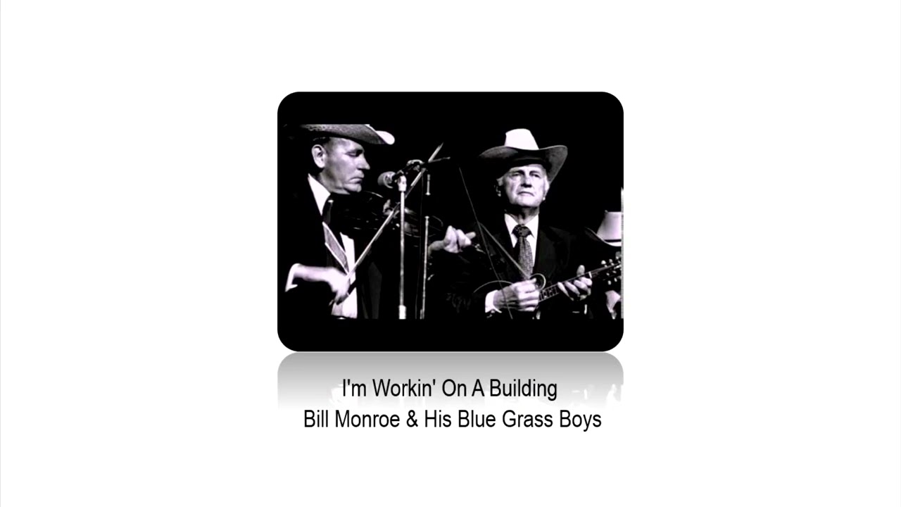 I'm Workin' On A Building - Bill Monroe & His Blue Grass Boys