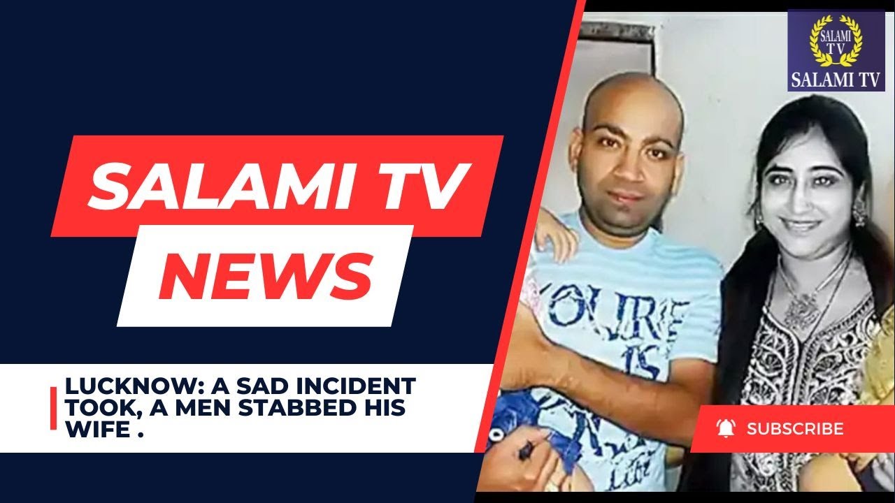 LUCKNOW: A SAD INCIDENT TOOK, A MEN STABBED HIS WIFE | SALAMI TV