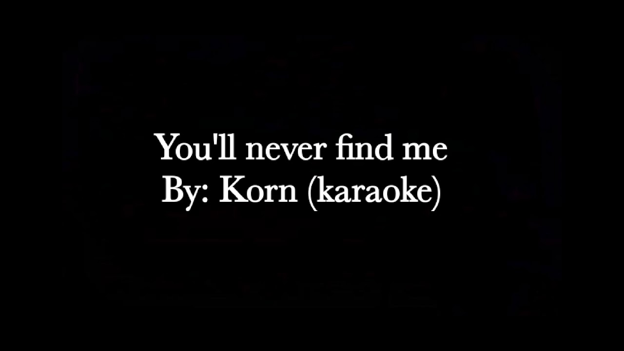 You'll Never Find Me By: koRn (karaoke)