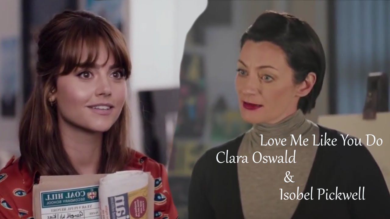 Clara Oswald x Isobel Pickwell | Love Me Like You Do