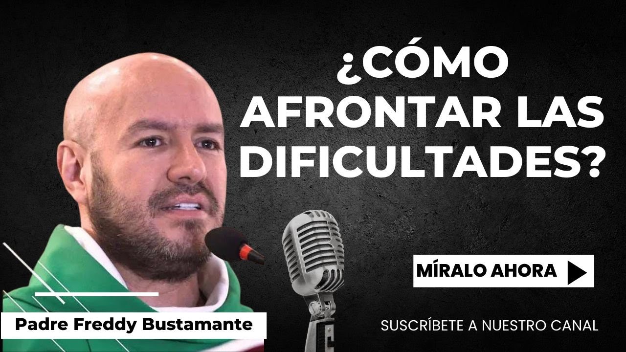 &iquest;C&oacute;mo afrontar las dificultades? - Padre Freddy Bustamante