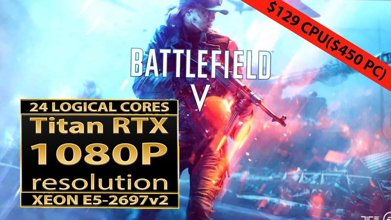 BFV Xeon E5 2697 v2 | Battlefield V Titan RTX | bfV 1080p | Xeon E5-2697 v2 | Titan RTX | bfV DX11