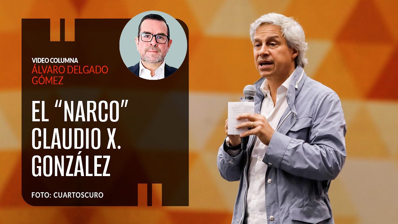 El “narco” Claudio X. González. Por Álvaro Delgado