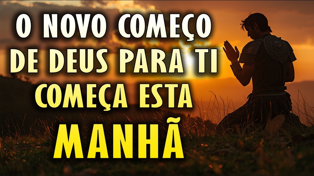 ORAÇÃO DA MANHÃ - O NOVO COMEÇO DE DEUS PARA TI COMEÇA ESTA MANHÃ