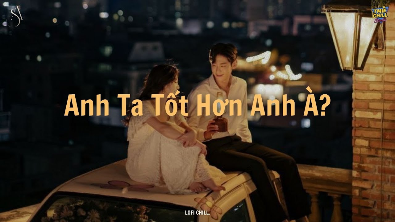 Anh Thua Anh Ta - Anh Ấy Tốt Hơn Anh À Anh Ta Cũng Thương Em À?  | Nhạc Chill Hot TikTok