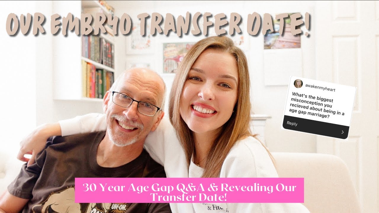 Our Embryo Transfer Date & 30 Year Age Gap Couple Q&A