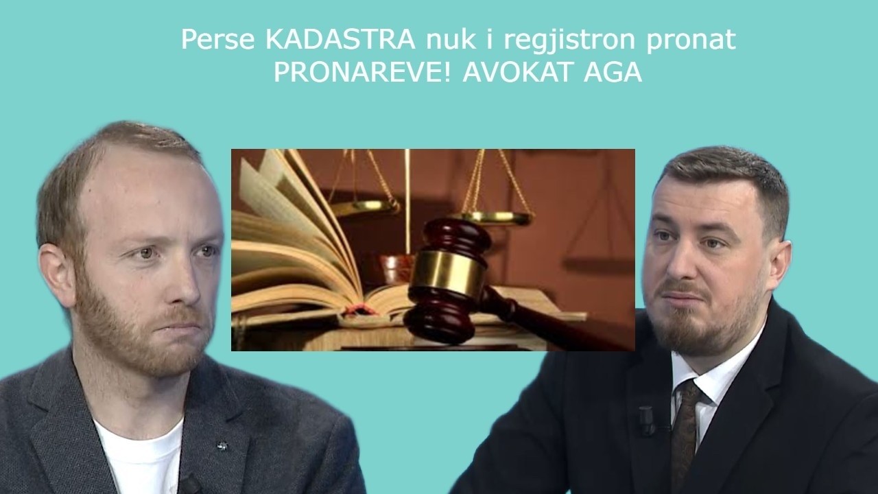 Përse KADASTRA nuk i regjistron pronat PRONARËVE! AVOKAT AGA