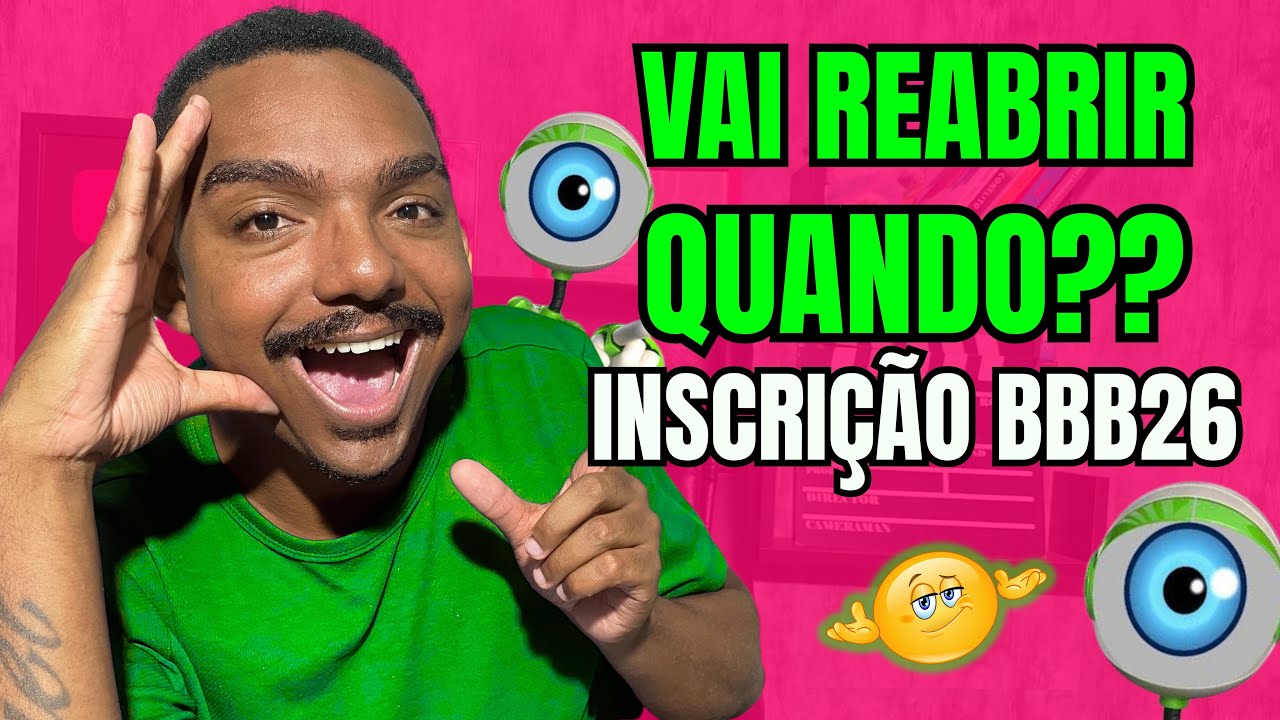 INSCRIÇÃO BBB 26: ENCERRAMENTO E REABERTURA!!