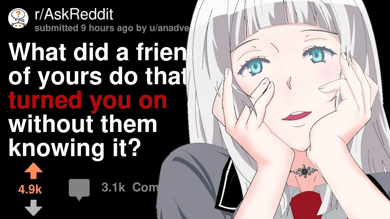 What Did A Friend Do That Secretly Turned You On? -AskReddit Top Posts