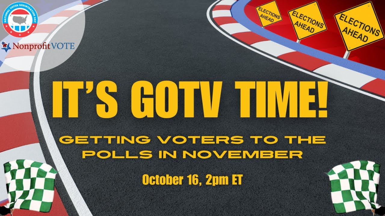 Its GOTV Time! Getting Voters to The Polls in November