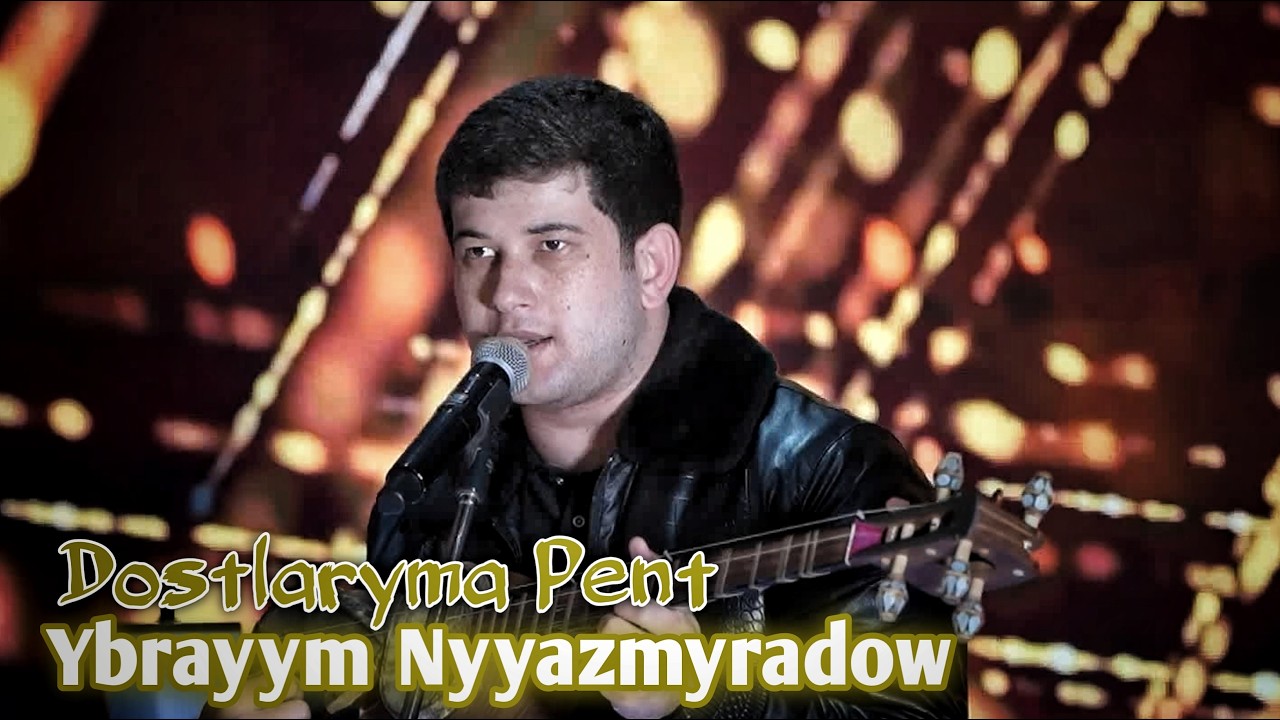 Ybrayym Nyyazmyradow - Dostlaryma pent