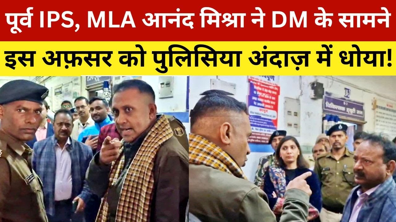 पूर्व IPS, MLA आनंद मिश्रा ने DM के सामने इस अफ़सर को पुलिसिया अंदाज़ में धोया! Ex IPS Buxar