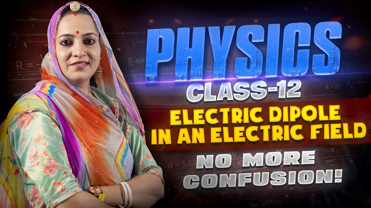 Electric Dipole in an Electric Field | Class 12 Physics | Complete Concept Explained