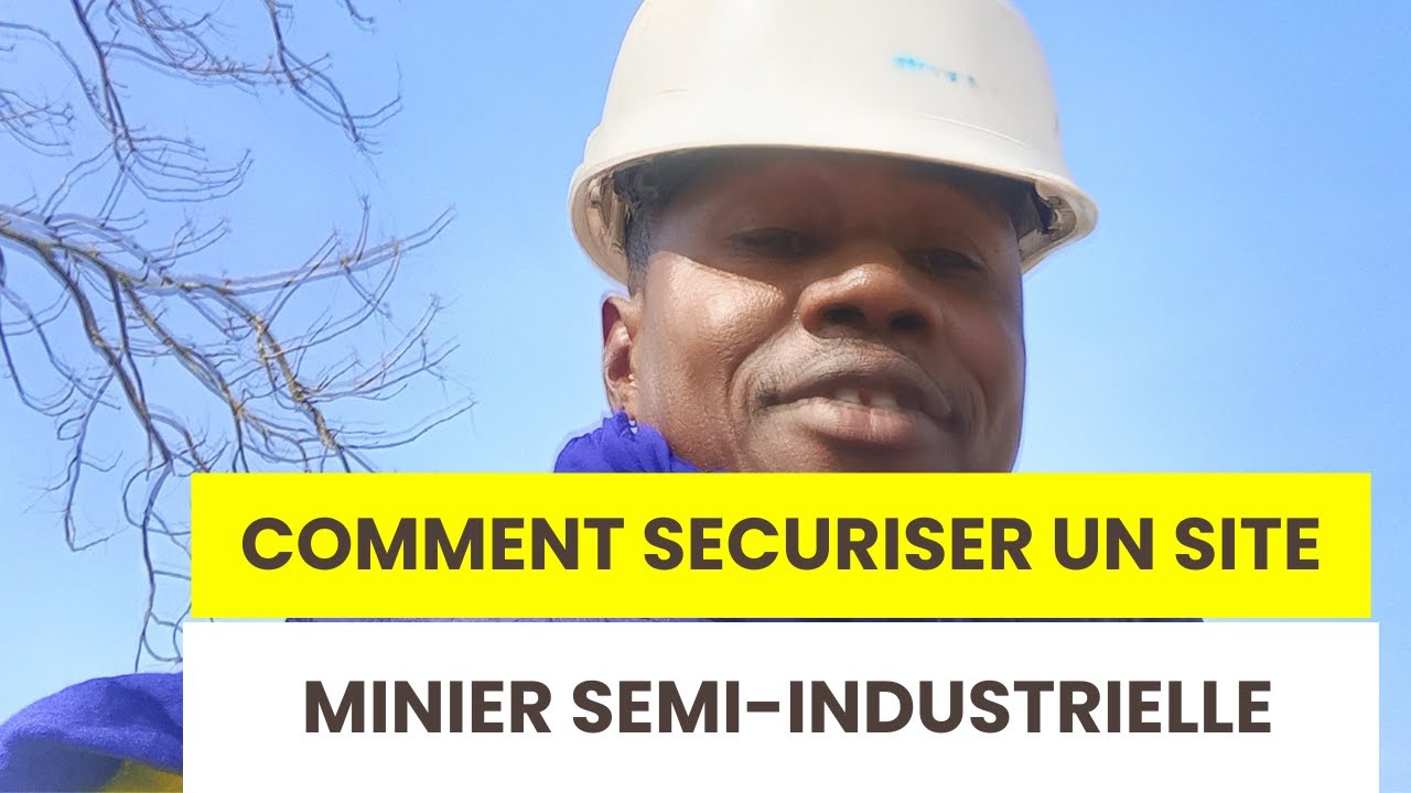 COMMENT SÉCURISER UN SITE MINIER SEMI-INDUSTRIEL OU ARTISANAL