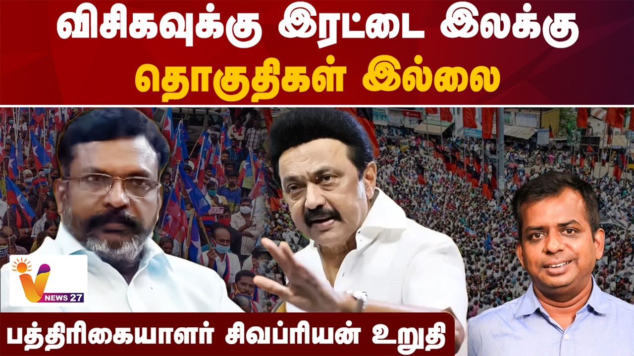 விசிகவுக்கு இரட்டை இலக்கு தொகுதிகள் இல்லை - பத்திரிகையாளர் சிவப்ரியன் உறுதி